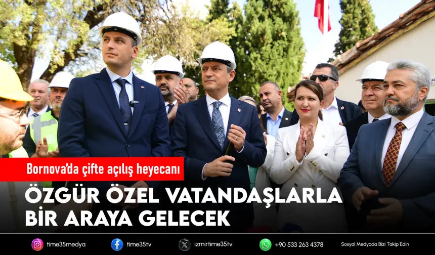 Özgür Özel Bornova’da iki önemli açılışa katılacak