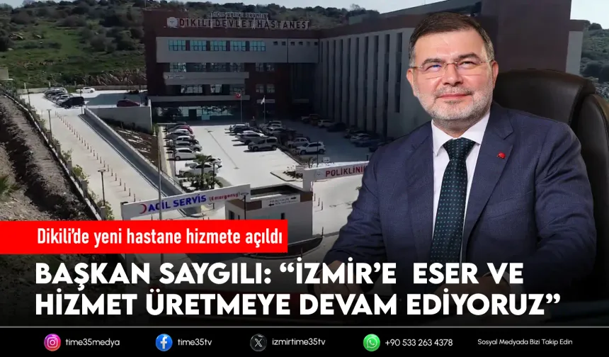 Dikili’ye 75 yataklı yeni hastane: Başkan Saygılı’dan sağlık yatırımı vurgusu!