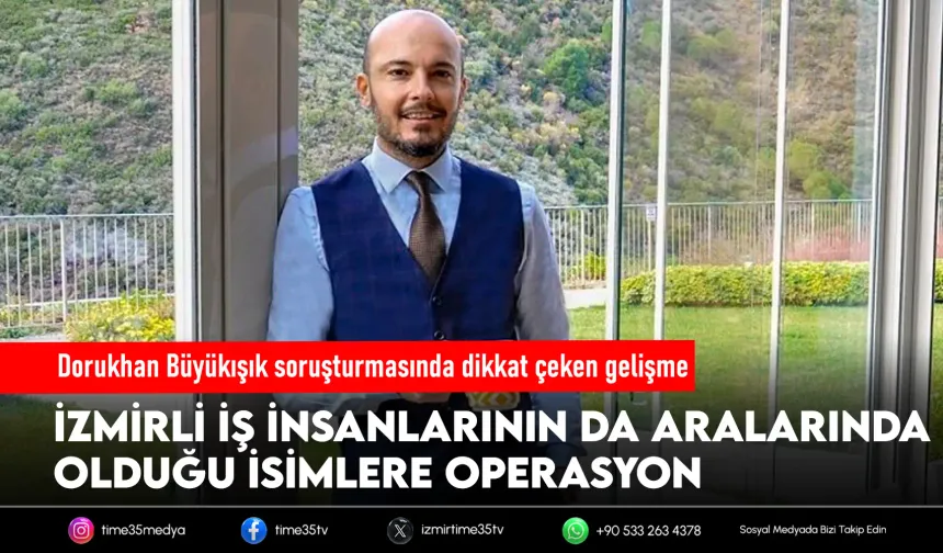 Dorukhan Büyükışık dosyasında iş insanları gözaltında