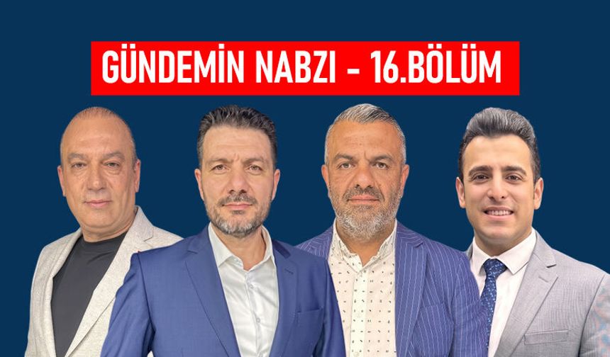 Gündemin Nabzı / 16. Bölüm – 21 Mayıs 2026