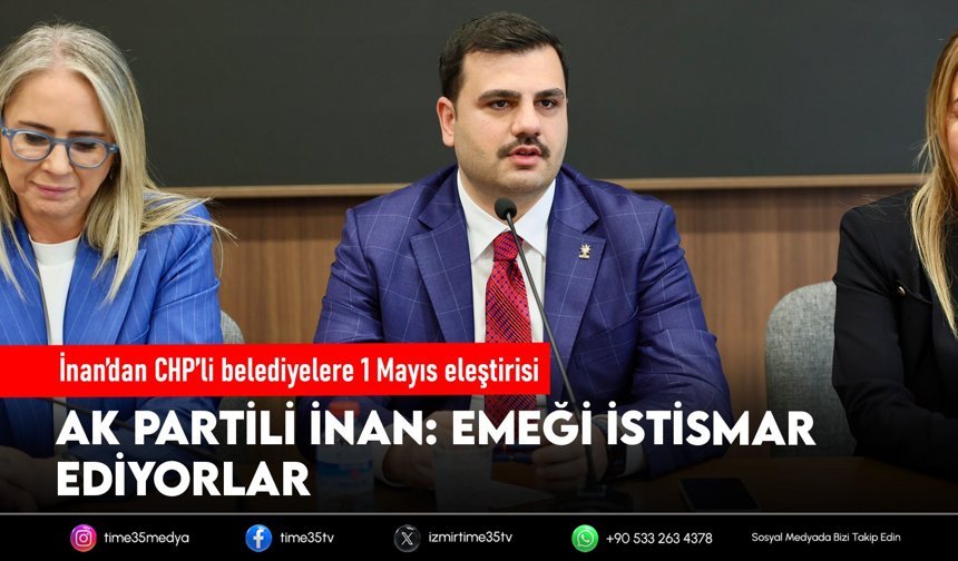 AK Partili İnan’dan CHP’li belediyelere 1 Mayıs eleştirisi