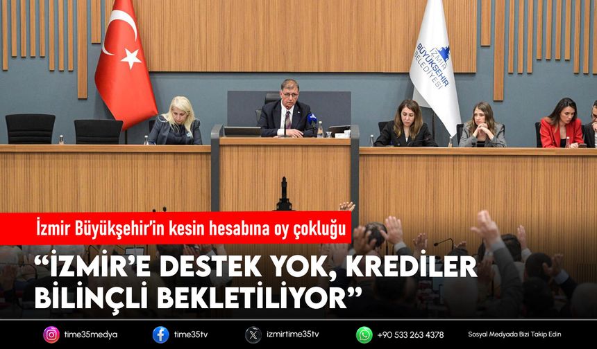 İzmir Büyükşehir’in kesin hesabına oy çokluğu