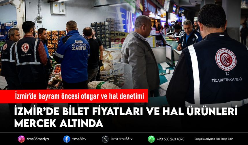 İzmir’de bayram öncesi otogar ve hal denetimi