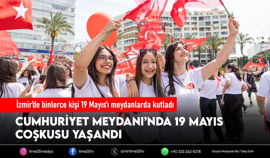 İzmir’de binlerce kişi 19 Mayıs’ı meydanlarda kutladı
