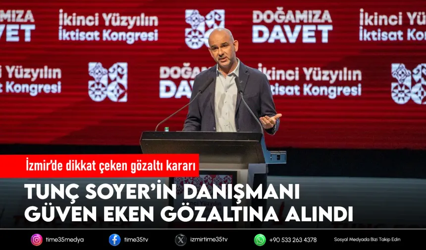 Tunç Soyer’in danışmanı Güven Eken gözaltında