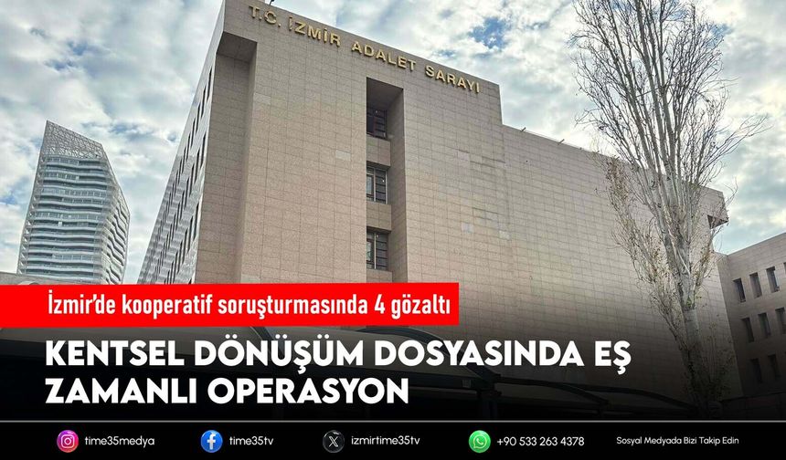 İzmir’de kooperatif soruşturmasında 4 gözaltı