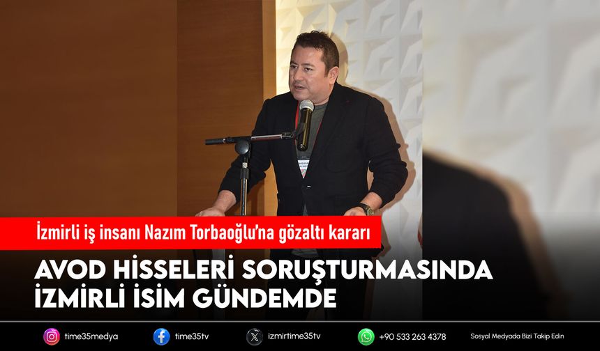 İzmirli iş insanı Nazım Torbaoğlu’na gözaltı kararı