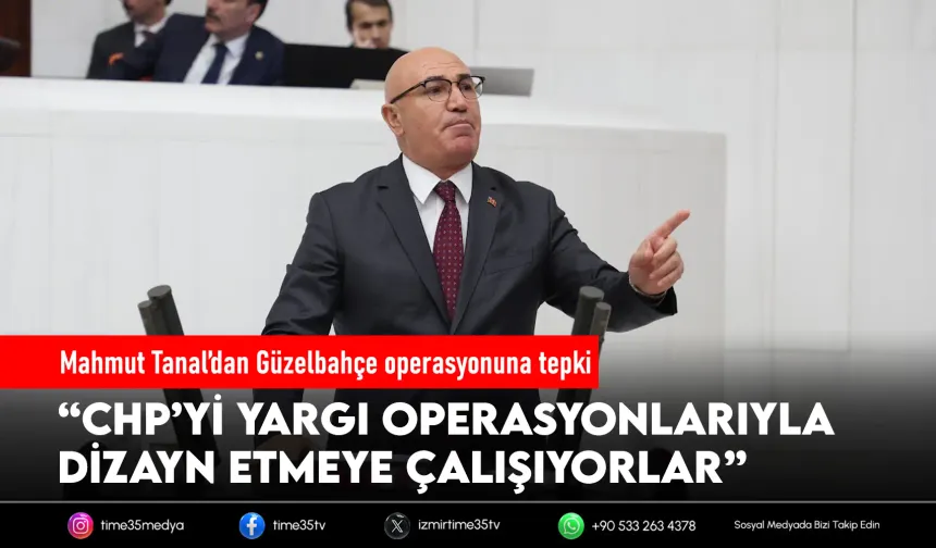 Mahmut Tanal’dan Güzelbahçe operasyonuna tepki