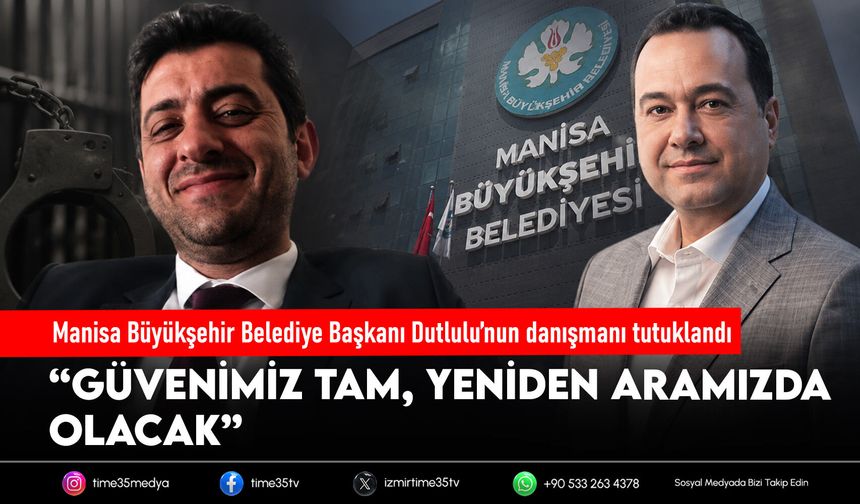 Manisa Büyükşehir Belediye Başkanı Dutlulu’nun danışmanı tutuklandı