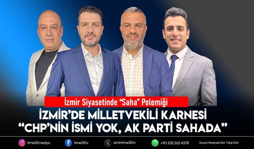İzmir’de Milletvekili Karnesi “CHP’nin İsmi Yok, AK Parti Sahada”