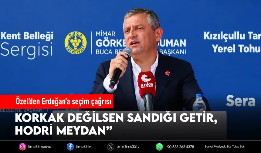 Özel’den Erdoğan’a seçim çağrısı