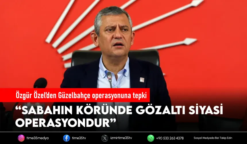 Özgür Özel’den Güzelbahçe operasyonuna tepki