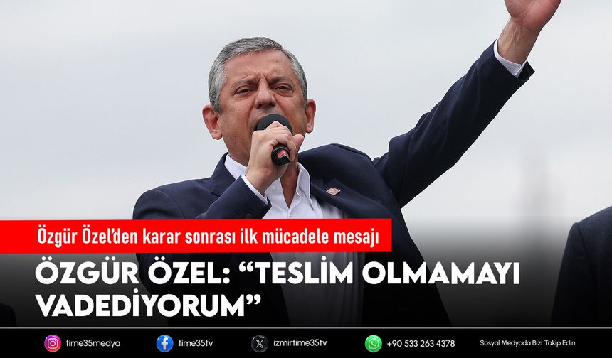 Özgür Özel’den mutlak butlan kararı sonrası ilk mesaj: Mücadele vurgusu