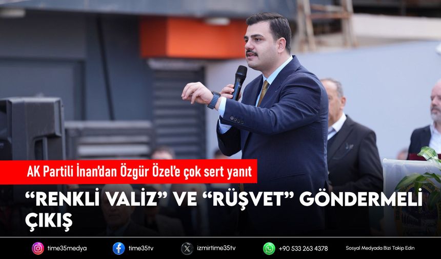 AK Partili İnan’dan Özel’e çok sert çıkış: “Rüşvet toplayan, besleme Genel Başkan olarak tarihe geçtin”