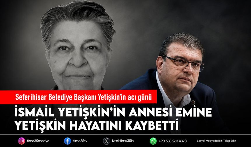 Seferihisar Belediye Başkanı Yetişkin’in acı günü