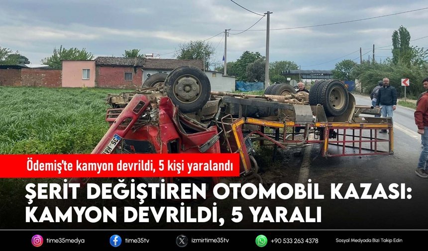Ödemiş’te kamyon devrildi, 5 kişi yaralandı
