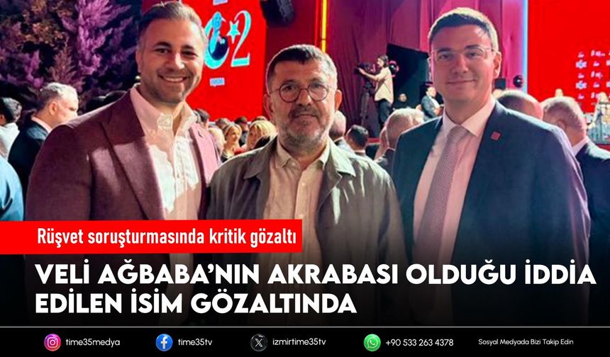 Rüşvet soruşturmasında Ağbaba’nın akrabası olduğu öne sürülen isim gözaltında