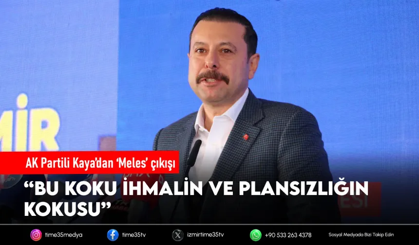 AK Partili Kaya’dan Meles tepkisi: Bu koku ihmalin sonucu