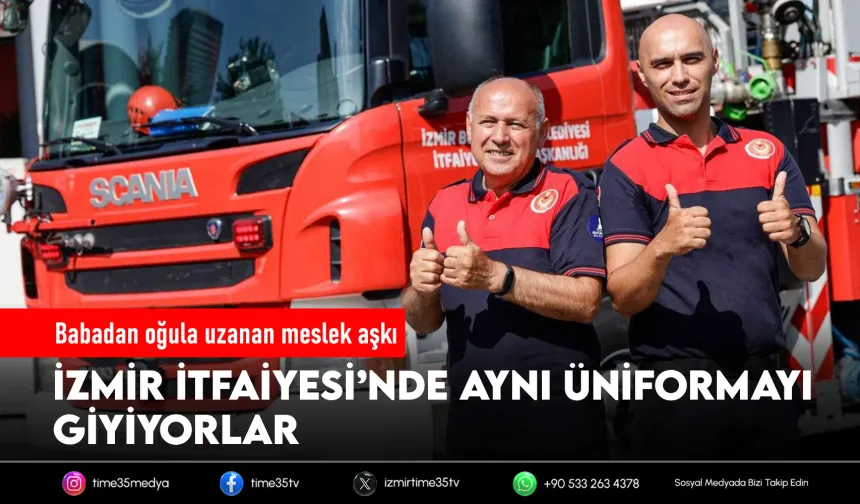 İzmir İtfaiyesi’nde baba-oğul gururu