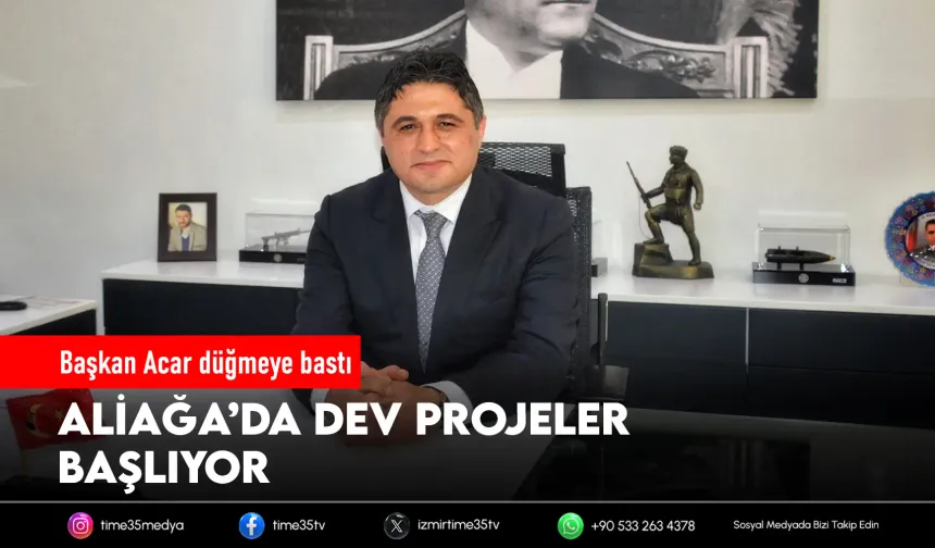 Başkan Acar düğmeye bastı: Aliağa’da dev projeler başlıyor