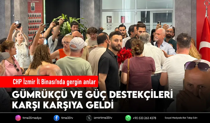 CHP İzmir İl Başkanlığı'nda gerginlik