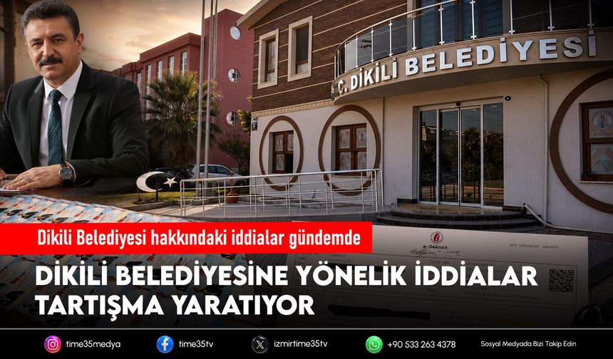 Dikili Belediyesi hakkındaki iddialar gündemde