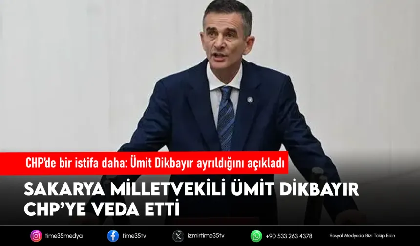 CHP'de Bir istifa daha: Ümit Dikbayır Partiden Ayrıldı