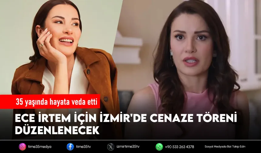 Oyuncu Ece İrtem son yolculuğuna İzmir'de uğurlanacak