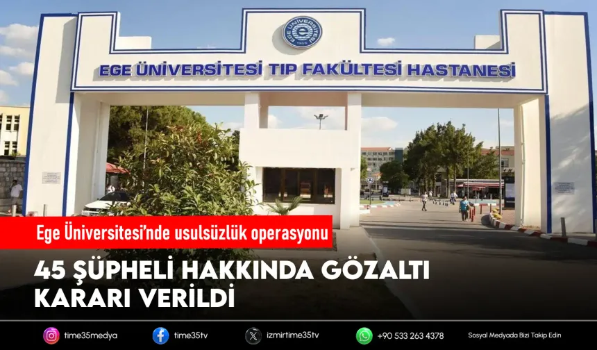 Ege Üniversitesi merkezli operasyon: 45 gözaltı kararı