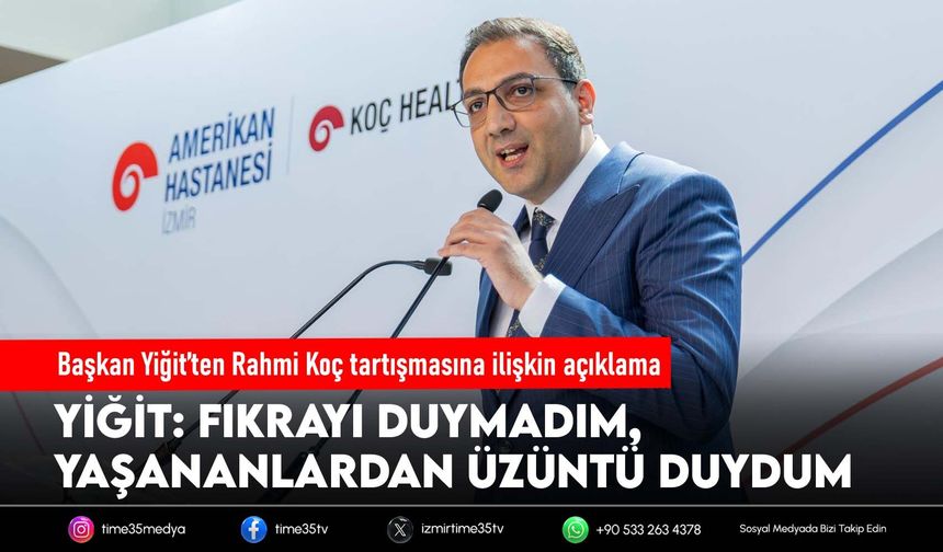 Başkan Yiğit’ten Rahmi Koç tartışmasına ilişkin açıklama