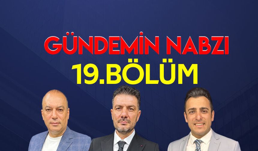 Gündemin Nabzı / 19. Bölüm – 25 Haziran 2026
