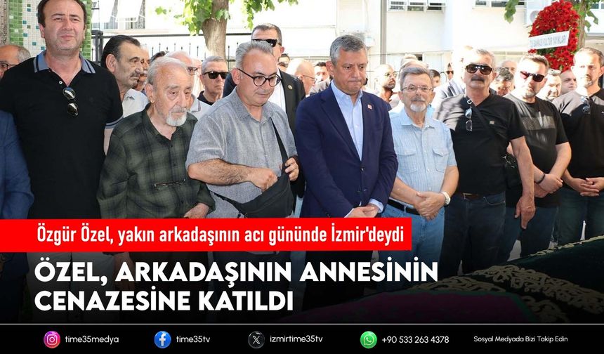 Özgür Özel, yakın arkadaşının acı gününde İzmir'deydi