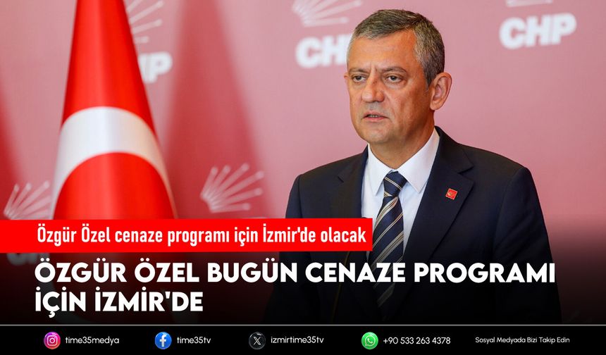 Özgür Özel bugün İzmir’e geliyor