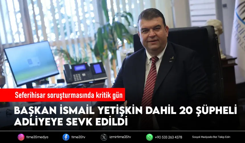 Başkan Yetişkin ve 19 şüpheli adliyeye sevk edildi