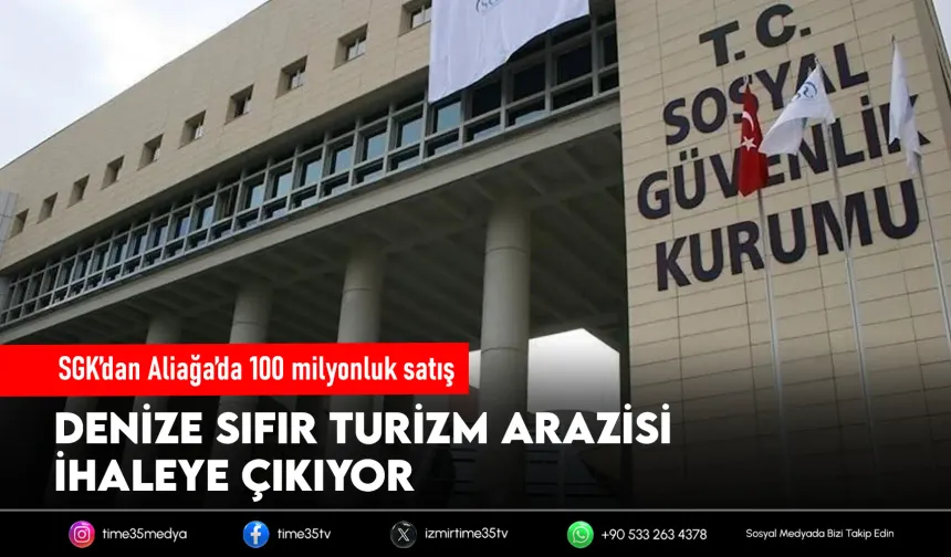 SGK’dan Aliağa’da 100 milyonluk satış