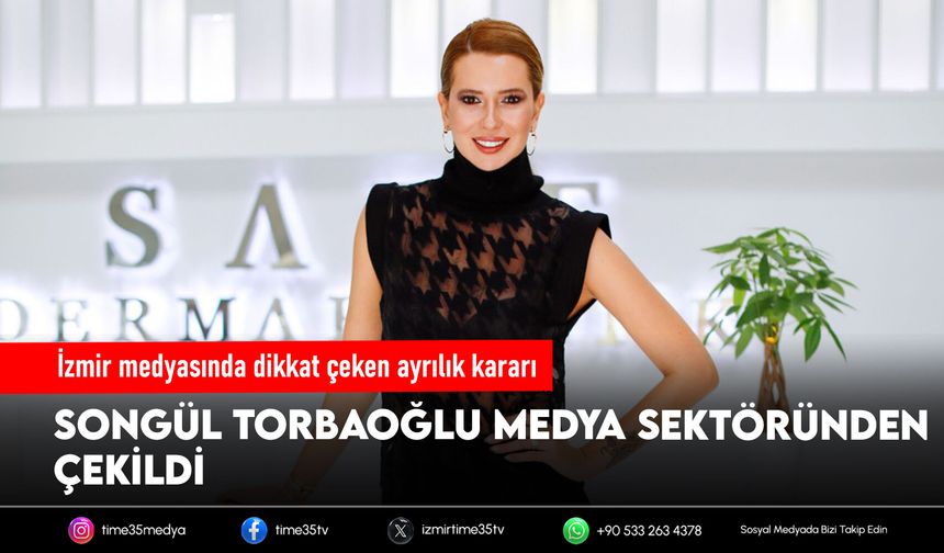 İzmir medyasında dikkat çeken ayrılık kararı: Songül Torbaoğlu Medya sektöründen çekildi