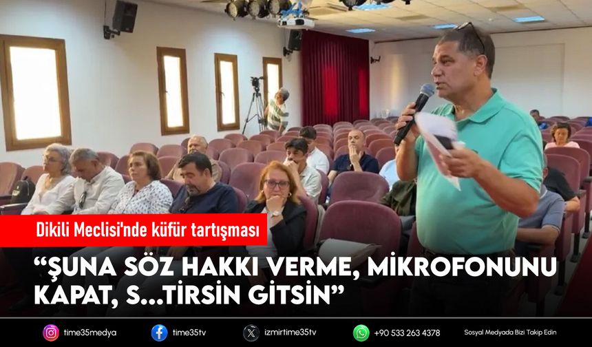 Dikili Meclisi'nde küfür tartışması: “S...tirsin gitsin”