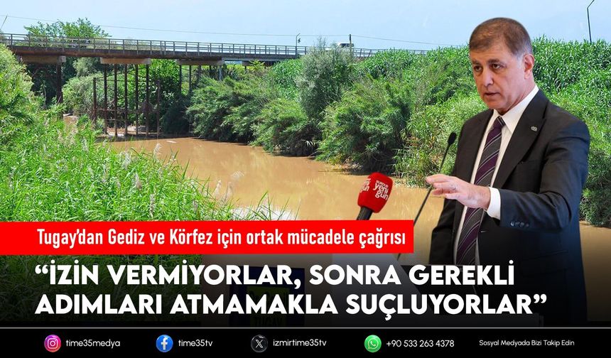 Tugay’dan bakanlığa Gediz ve Körfez çıkışı: “İzin vermiyorlar, sonra suçluyorlar”