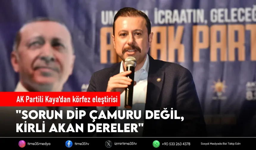 AK Partili Kaya'dan körfez eleştirisi: "Önce dereleri temizleyin"