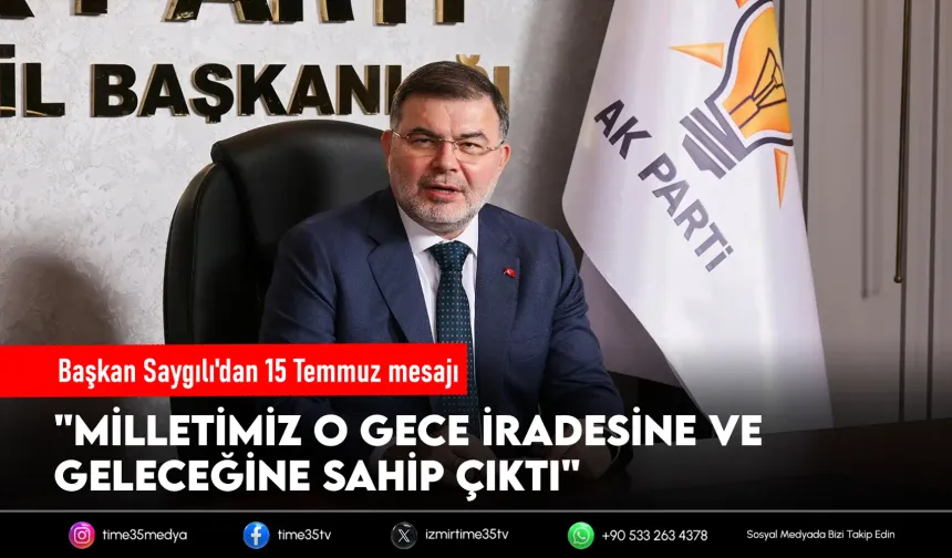 AK Parti İzmir İl Başkanı Saygılı'ndan 15 Temmuz mesajı