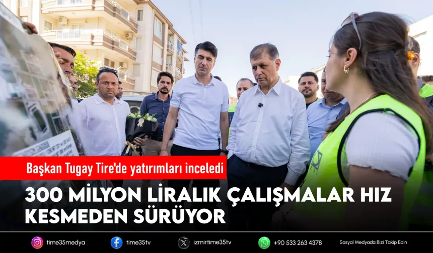 Başkan Tugay'dan Tire'de yatırım ve hizmet mesaisi
