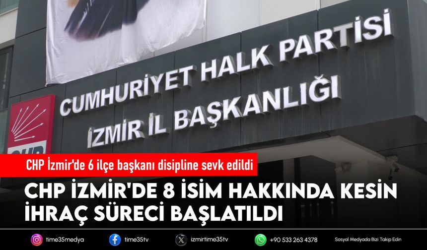 CHP İzmir'de 6 ilçe başkanı disipline sevk edildi