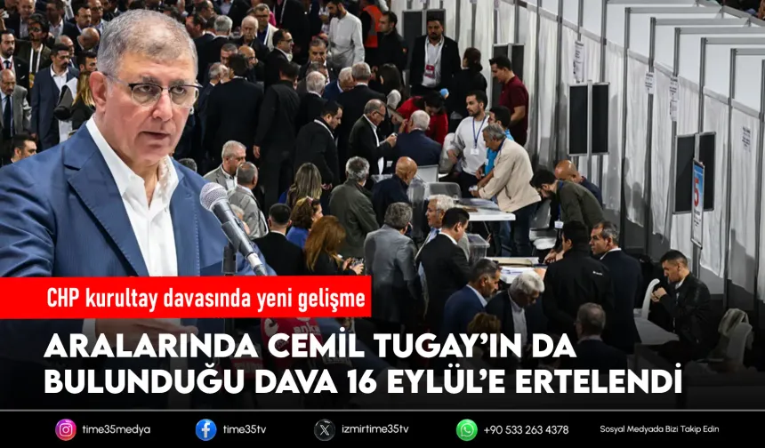 Cemil Tugay’ın yargılandığı CHP kurultay davası ertelendi