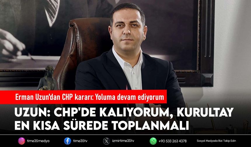 Erman Uzun'dan CHP kararı: Yoluma devam ediyorum