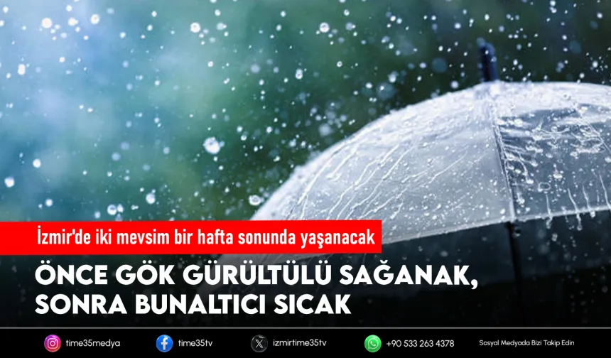 İzmir'de önce sağanak, sonra kavurucu sıcak