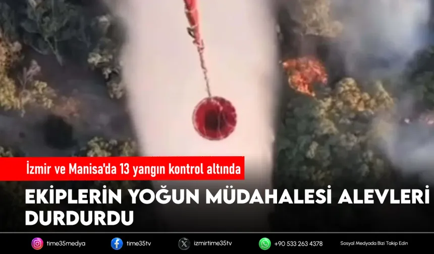 İzmir ve Manisa'daki 13 yangın kontrol altına alındı