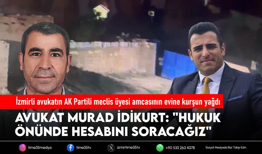 İzmirli avukatın AK Partili meclis üyesi amcasının evine kurşun yağdı