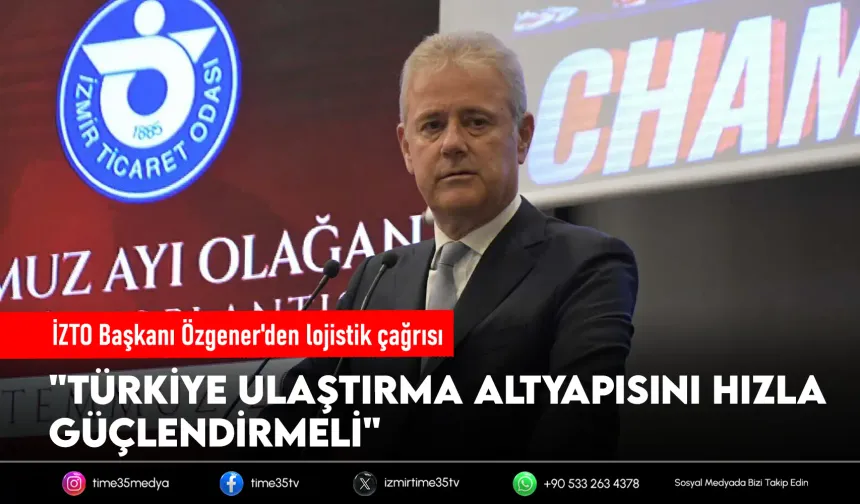 İZTO Başkanı Özgener'den lojistik çağrısı