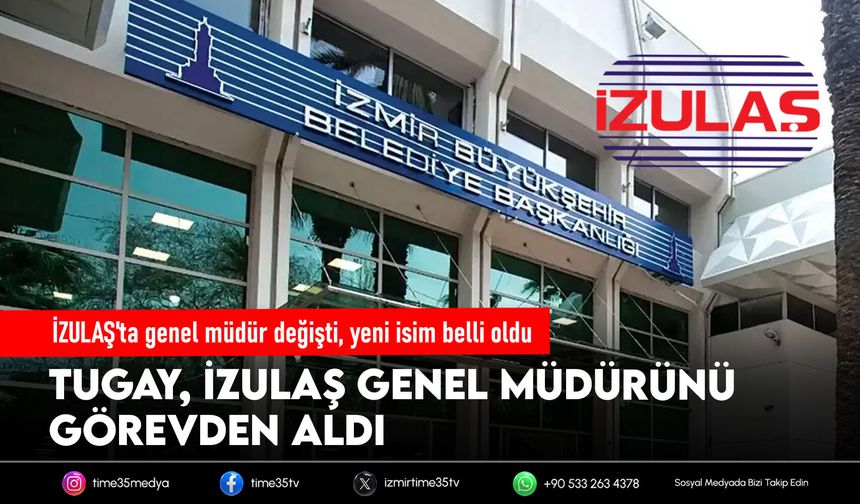 İZULAŞ'ta genel müdür değişti, yeni isim belli oldu