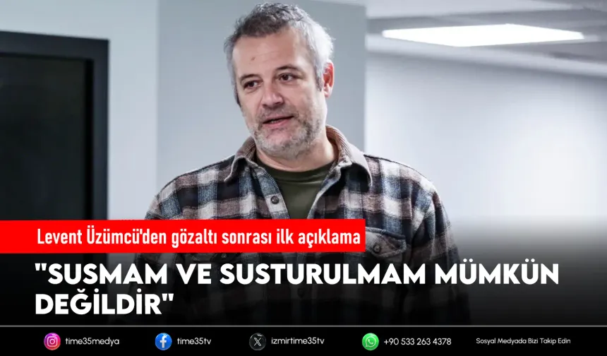 Levent Üzümcü'den gözaltı sonrası ilk açıklama